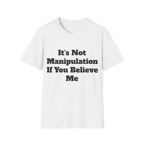 It’s Not Manipulation If You Believe Me Shirt