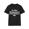 It’s Not Manipulation If You Believe Me Shirt