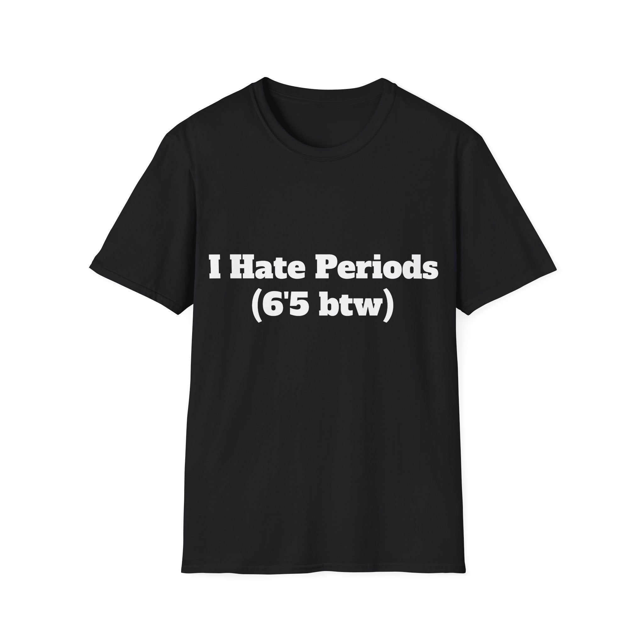 I Hate Periods (6’5 btw) Shirt